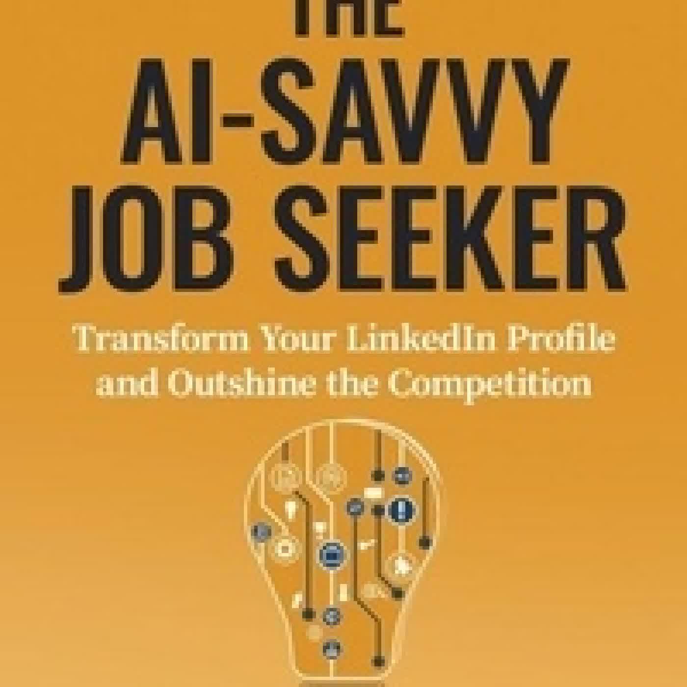 {téléchargement} The AI-Savvy Job Seeker: Transform Your LinkedIn Profile and Outshine the Competition - The AI-Savvy Job Seeker