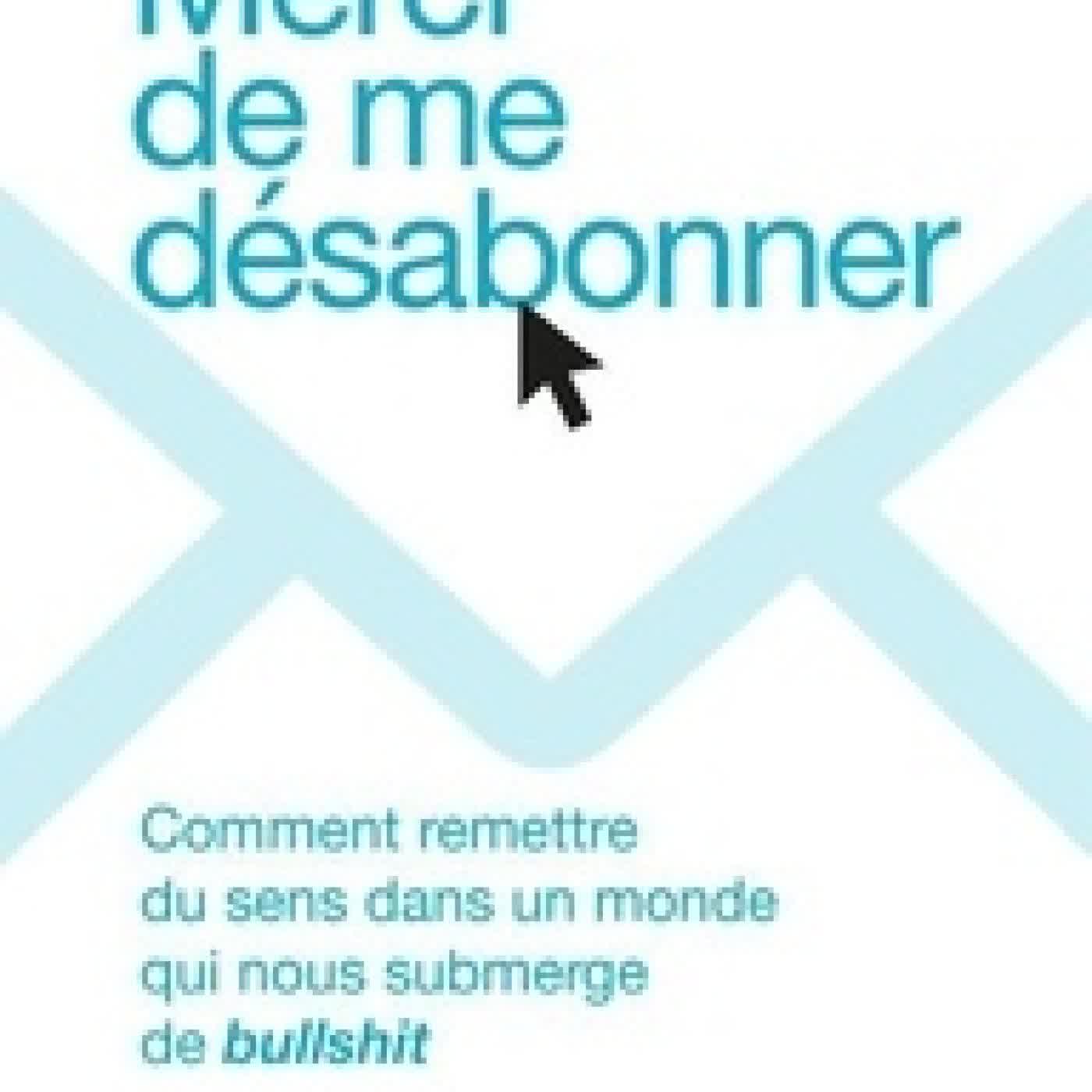 Télécharger Pdf Merci de me désabonner - Comment remettre du sens dans un monde qui nous submerge de bullshit