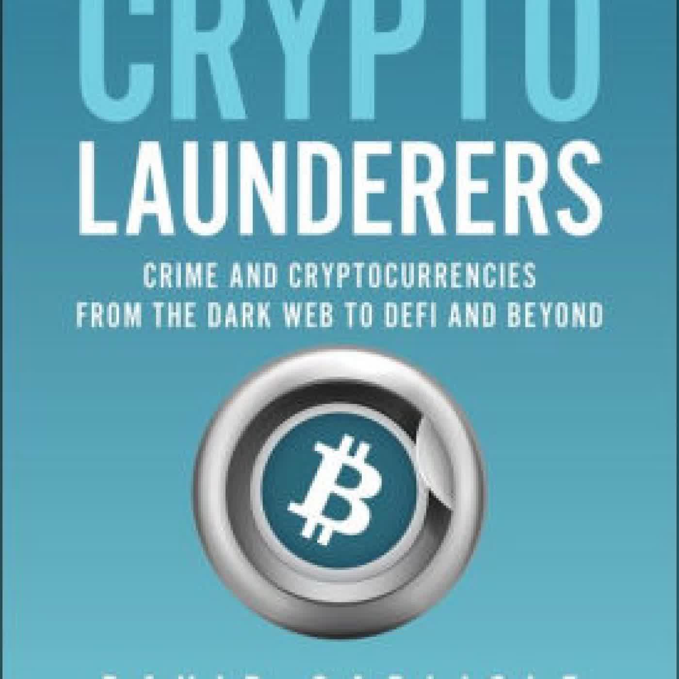 Read online: The Crypto Launderers: Crime and Cryptocurrencies from the Dark Web to DeFi and Beyond by David Carlisle