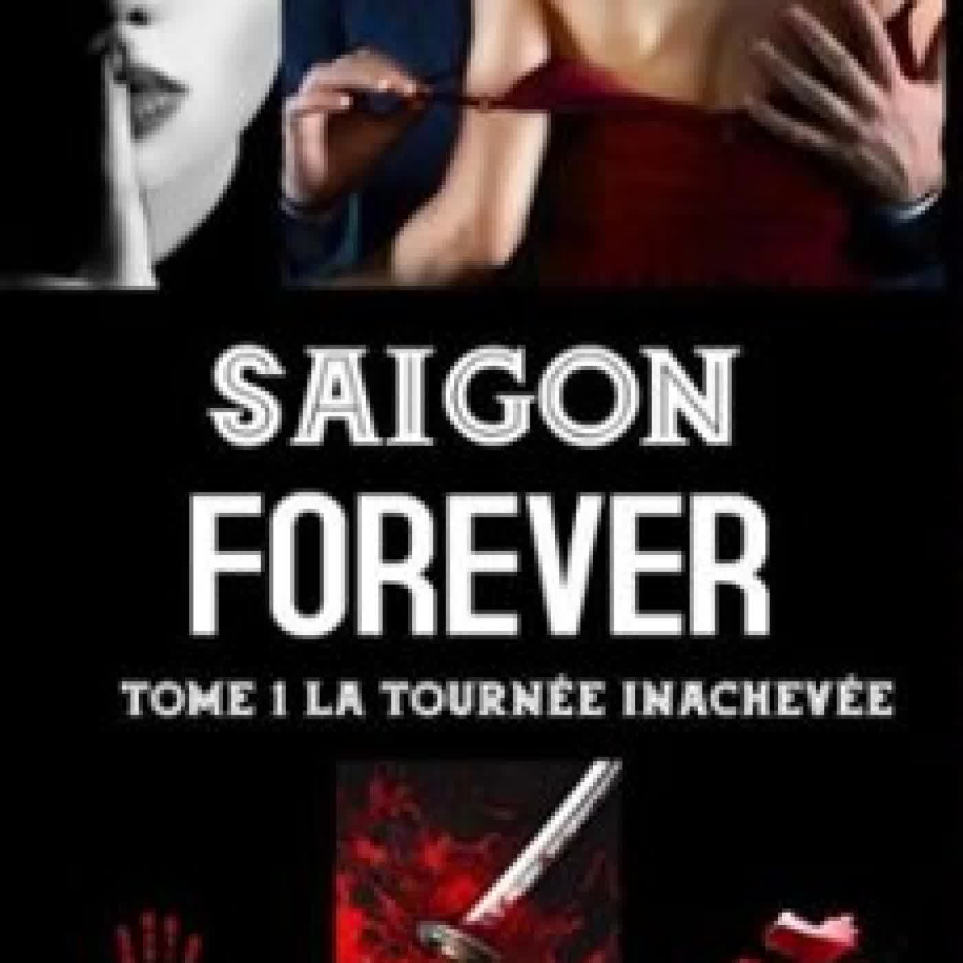 SAIGON FOREVER -LA TOURNÉE INACHEVÉE HELENA MARIA FERREIRA ROCHA MORA