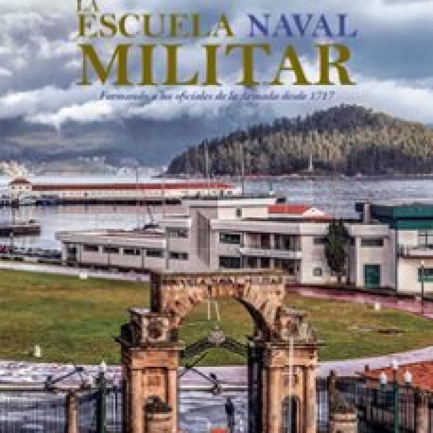 LA ESCUELA NAVAL MILITAR: FORMANDO A LOS OFICIALES DE LA ARMADA DESDE 1717 Varios autores