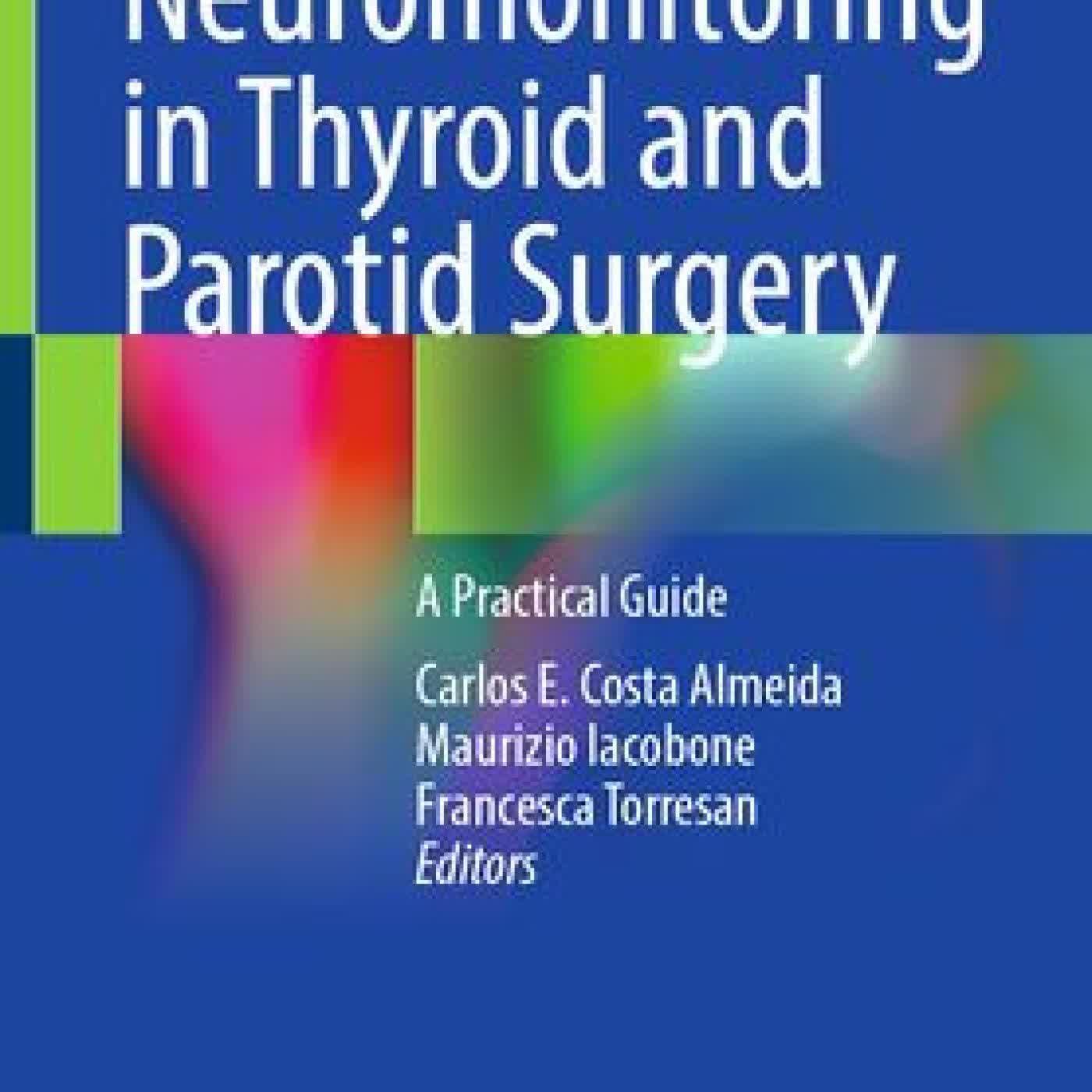 Read online: Neuromonitoring in Thyroid and Parotid Surgery: A Practical Guide by Carlos E. Costa Almeida, Maurizio Iacobone, Francesca Torresan