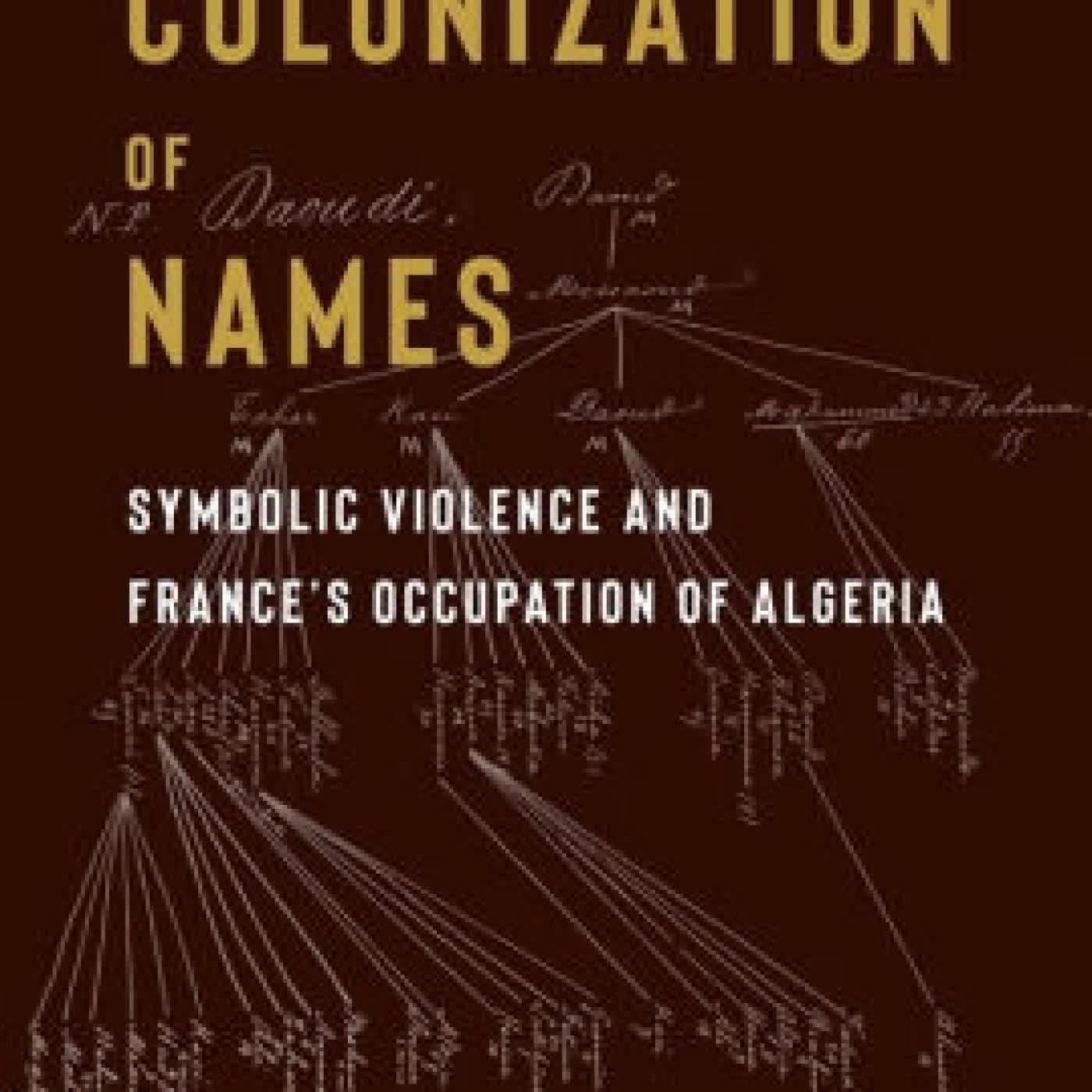 Read online: The Colonization of Names: Symbolic Violence and France's Occupation of Algeria by Benjamin Brower