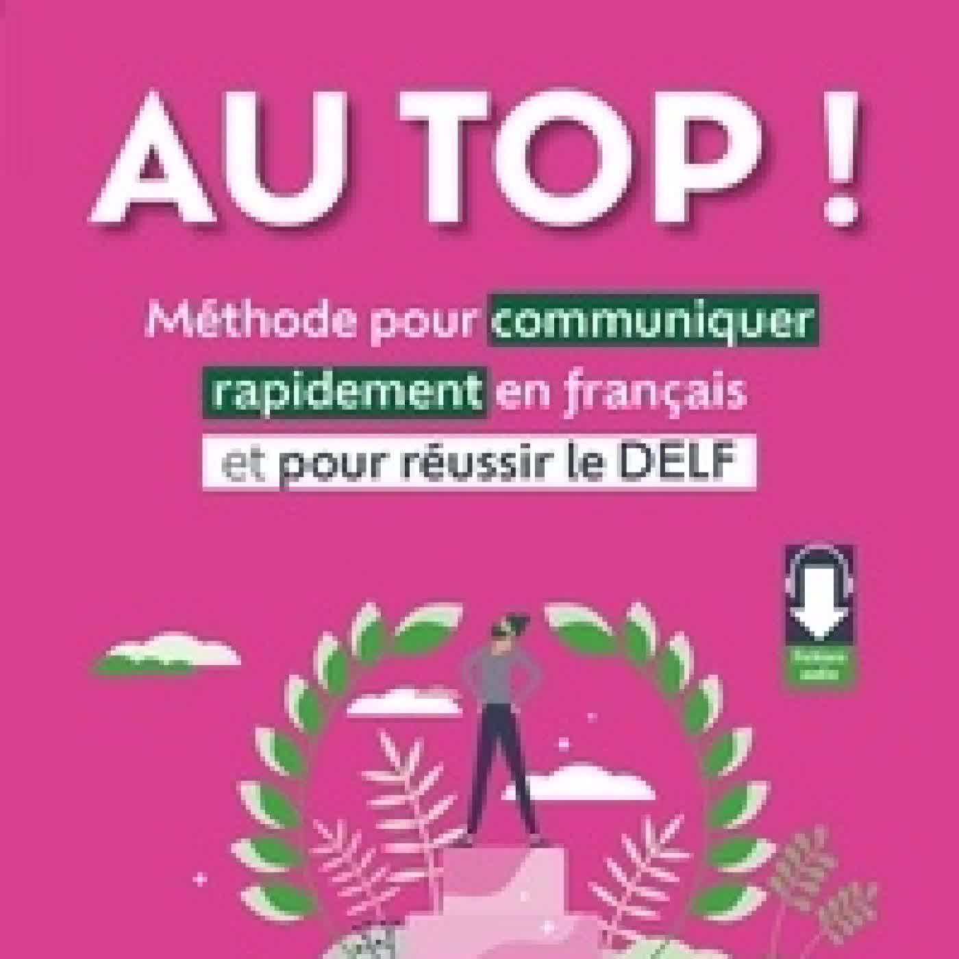 Télécharger Pdf Au top ! FLE Objectif A1+. Méthode pour communiquer rapidement en français et pour réussir le DELF