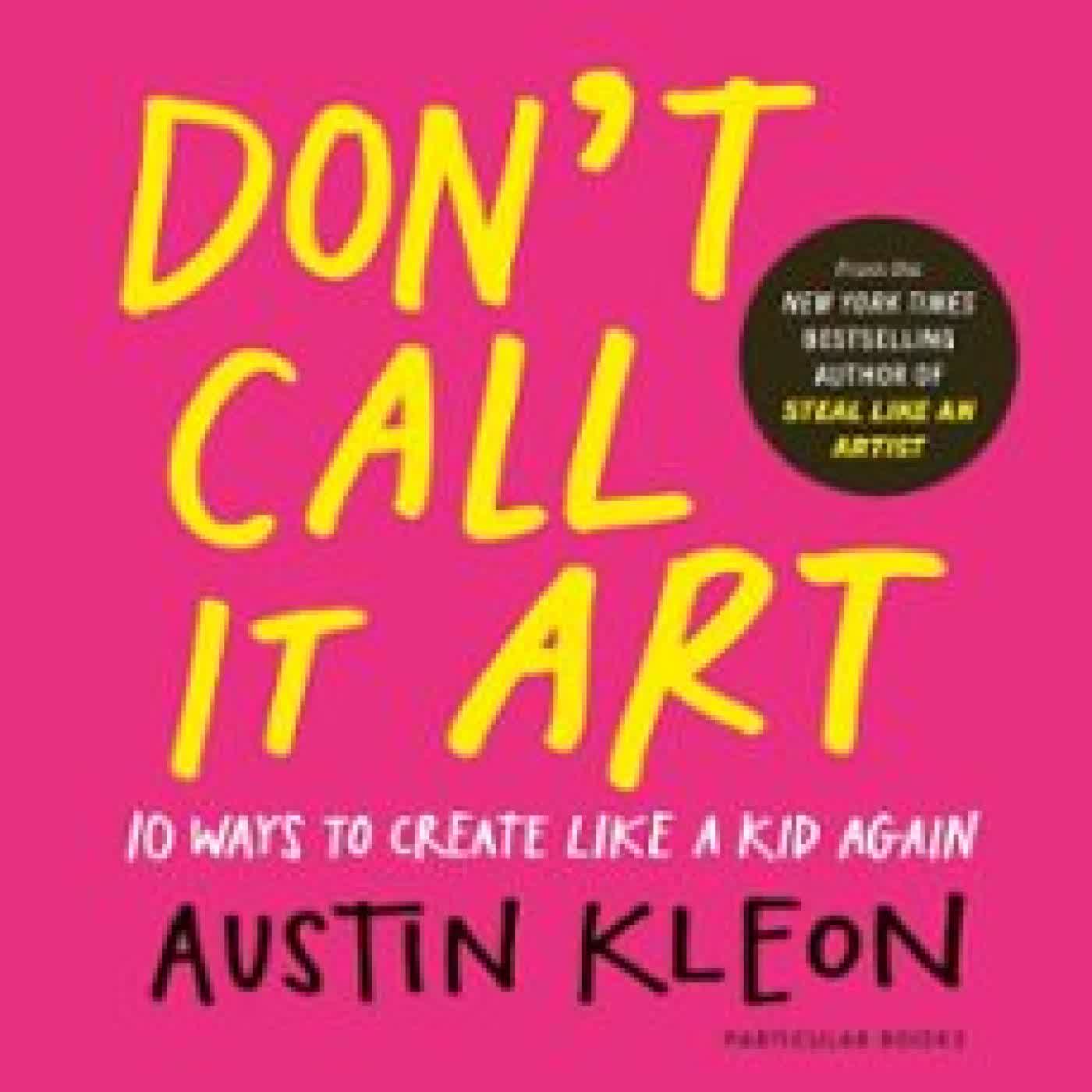 DON'T CALL IT ART Austin Kleon