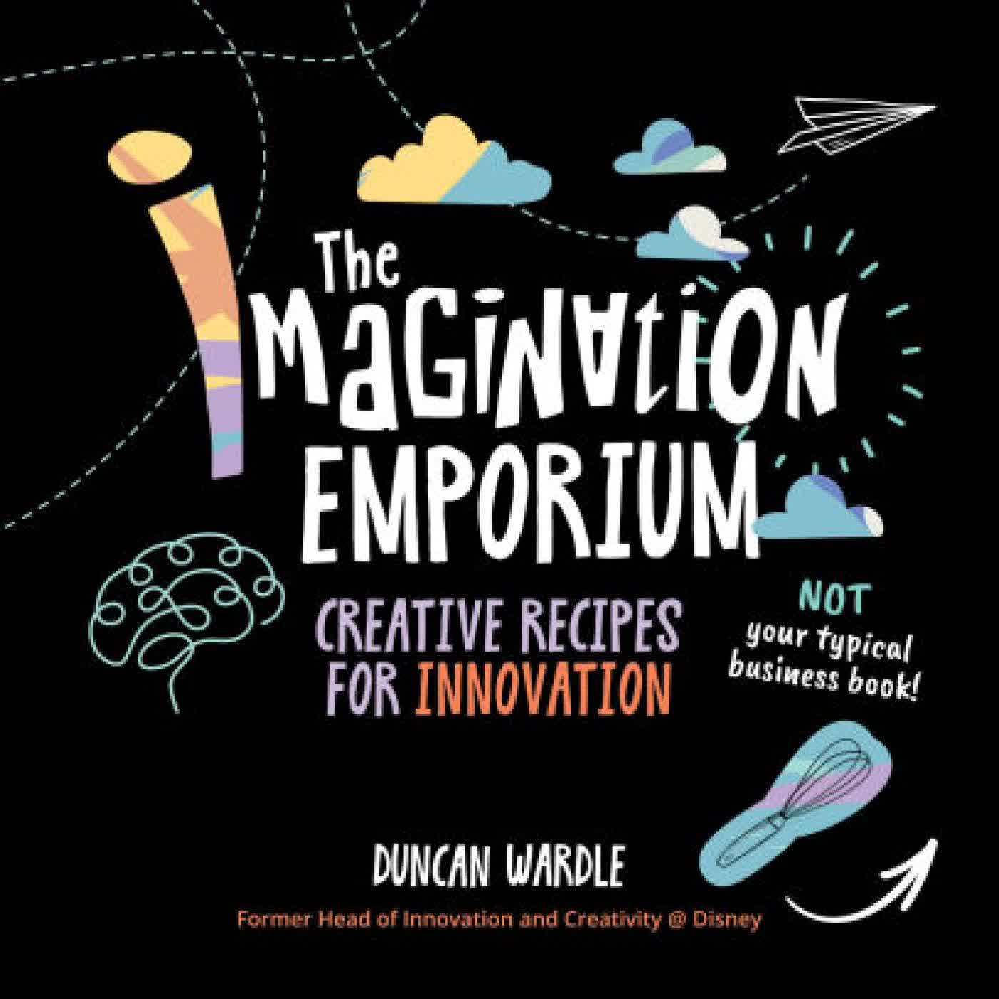 The Imagination Emporium: Creative Recipes for Innovation by Duncan Wardle on Iphone New Format
