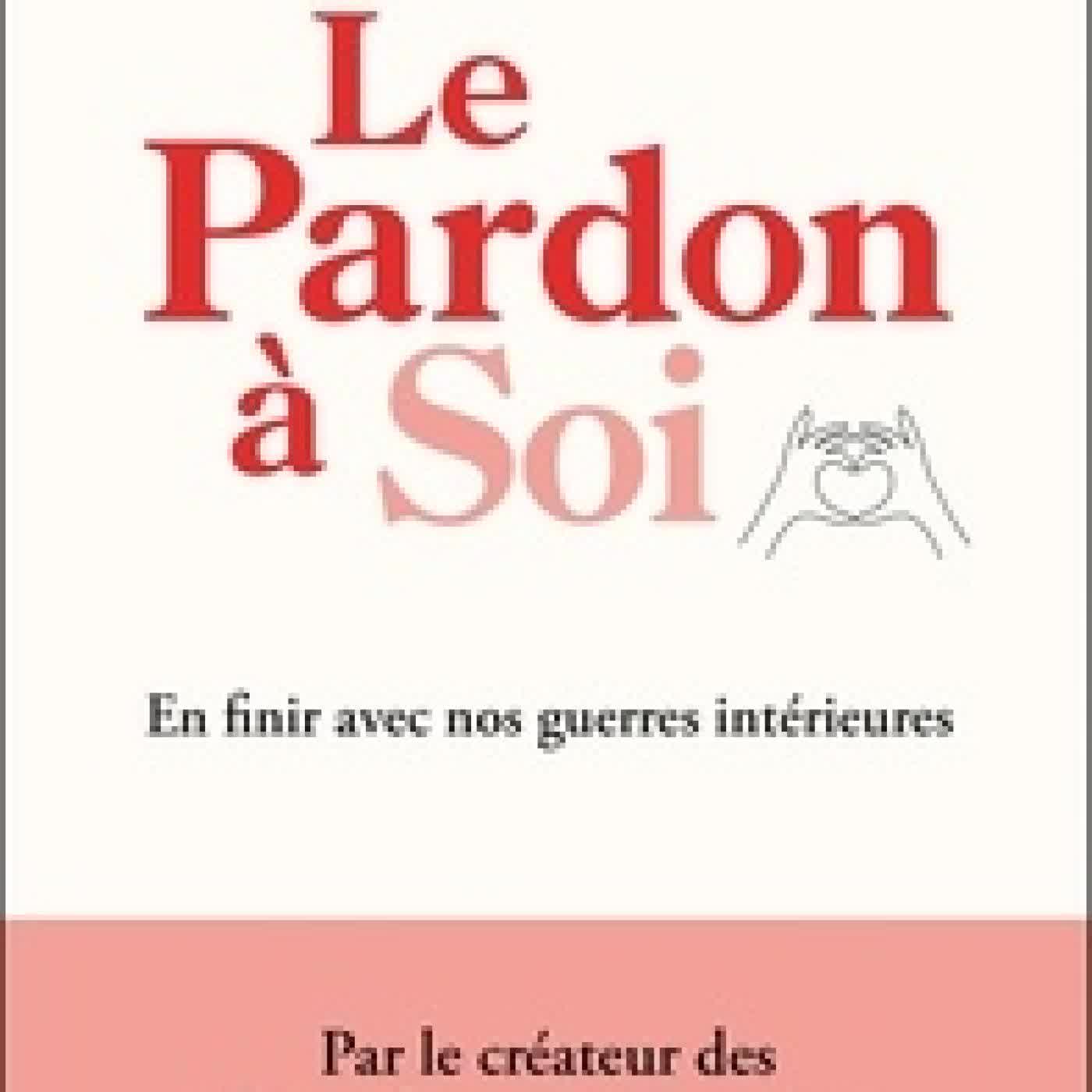 Lire en ligne : Le Pardon à Soi. En finir avec nos guerres intérieures