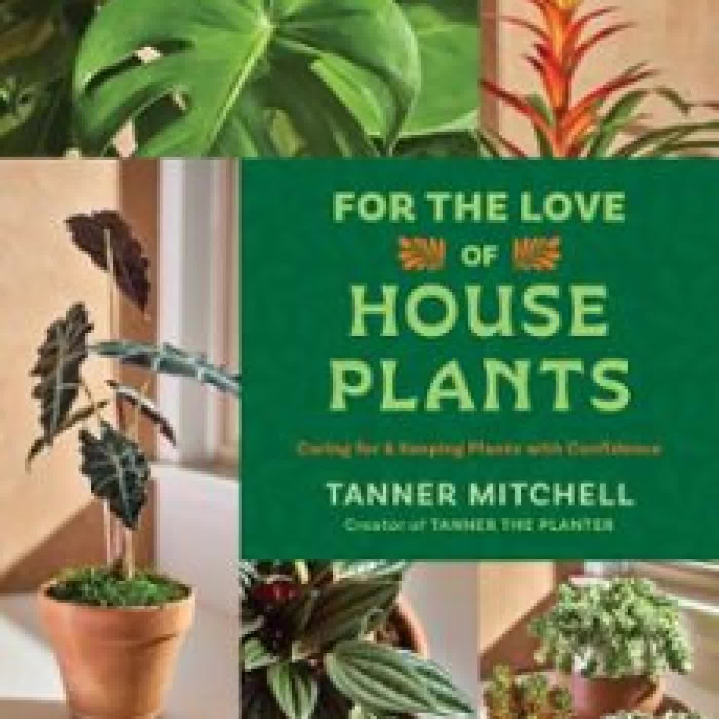 FOR THE LOVE OF HOUSEPLANTS TANNER MITCHELL