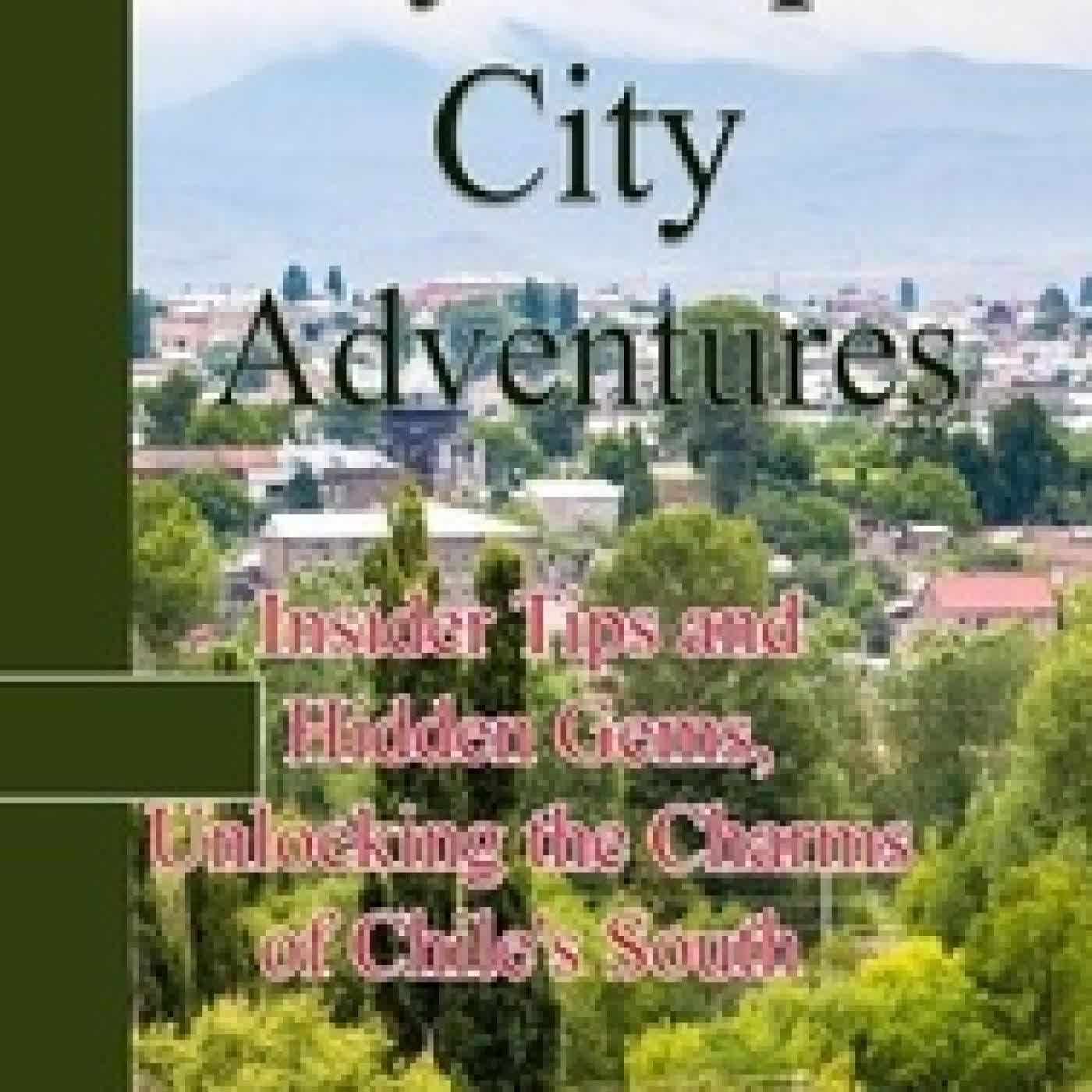 Lire en ligne : Coyhaique City Adventures: Insider Tips and Hidden Gems, Unlocking the Charms of Chile's South