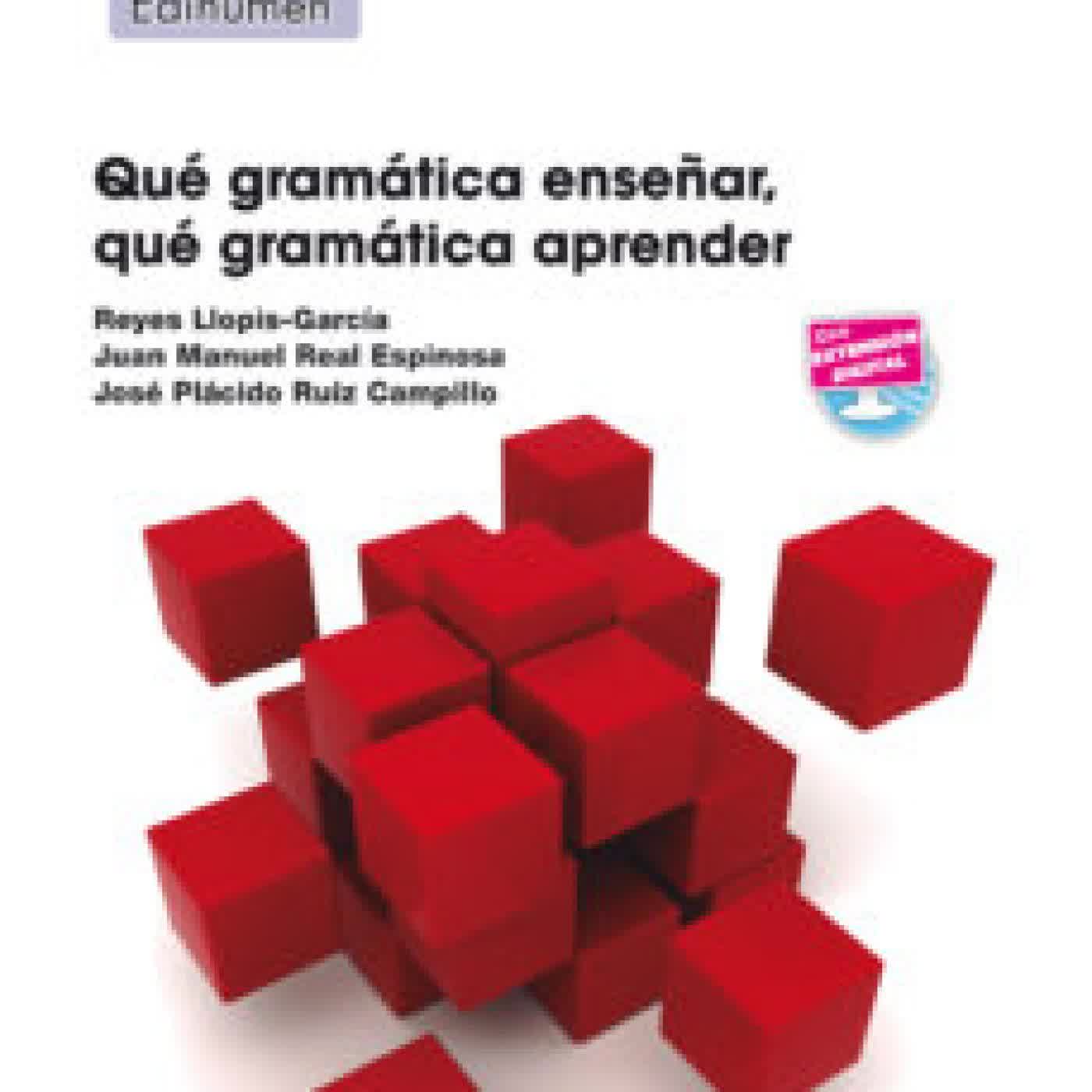 ¿QUE GRAMATICA ENSEÑAR? ¿QUE GRAMATICA APRENDER? REYES LLOPIS-GARCIA, JUAN MANUEL REAL ESPINOSA