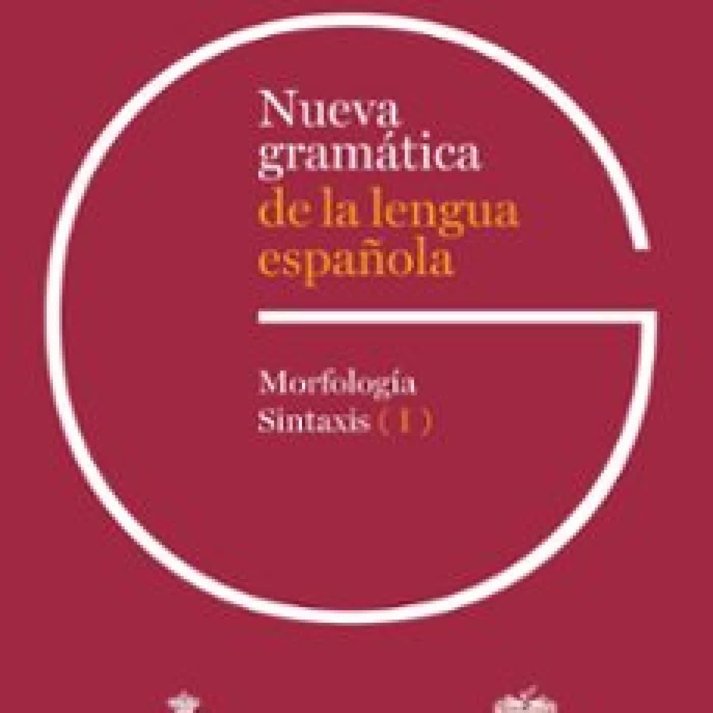 NUEVA GRAMÁTICA DE LA LENGUA ESPAÑOLA. EDICIÓN REVISADA Y AMPLIAD A Real Academia Española