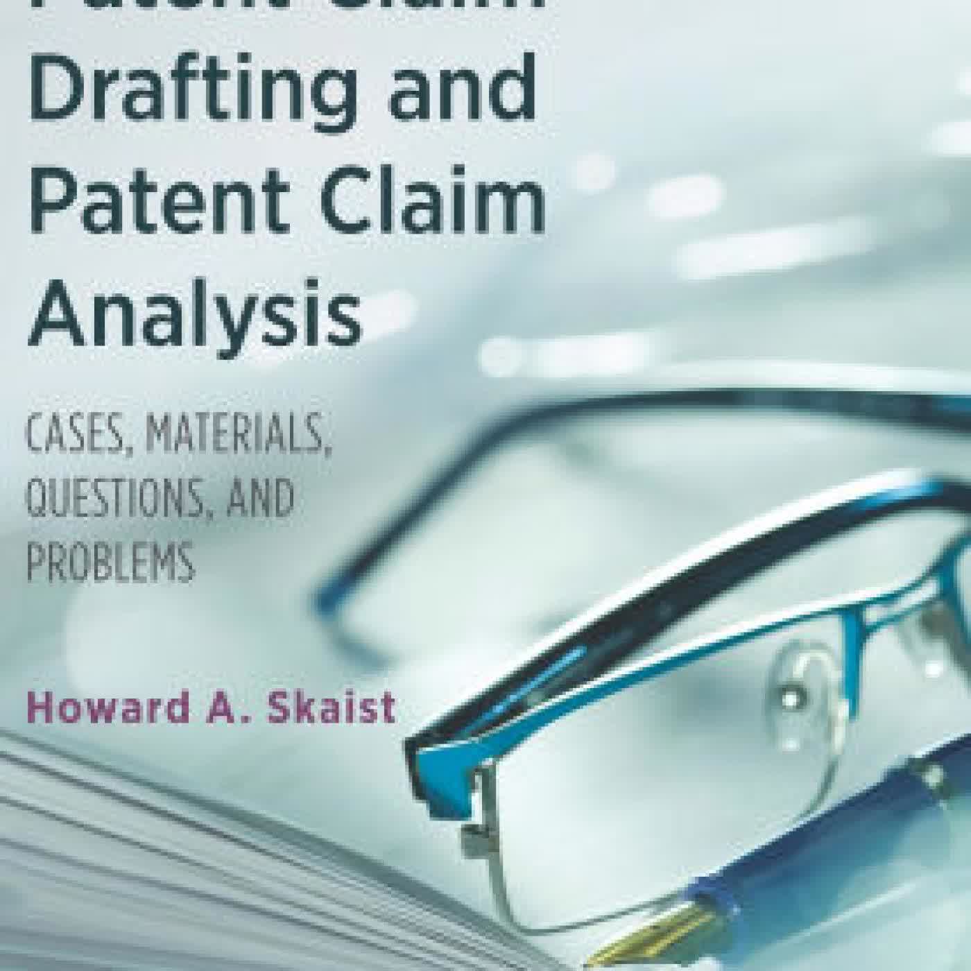 Read online: Principles of Patent Claim Drafting and Patent Claim Analysis: Cases, Material, Questions, and Problems by Howard Skaist