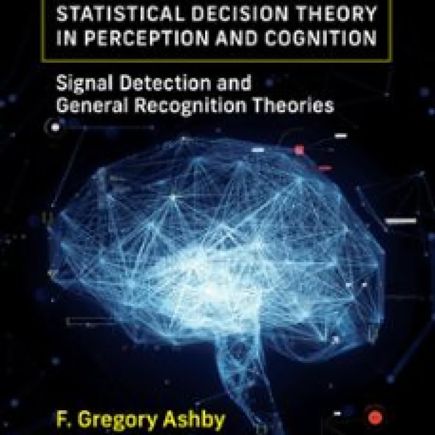 STATISTICAL DECISION THEORY IN PERCEPTION AND COGNITION F. GREGORY ASHBY