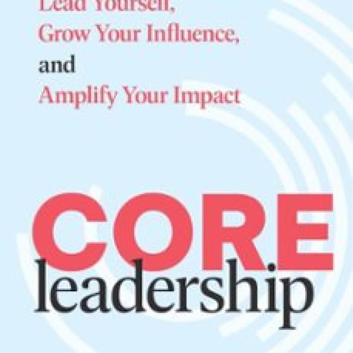 CORE LEADERSHIP: A FOUR-STEP FRAMEWORK TO LEAD YOURSELF, GROW YOUR INFLUENCE, AND AMPLIFY YOUR IMPACT MIKI FELDMAN SIMON