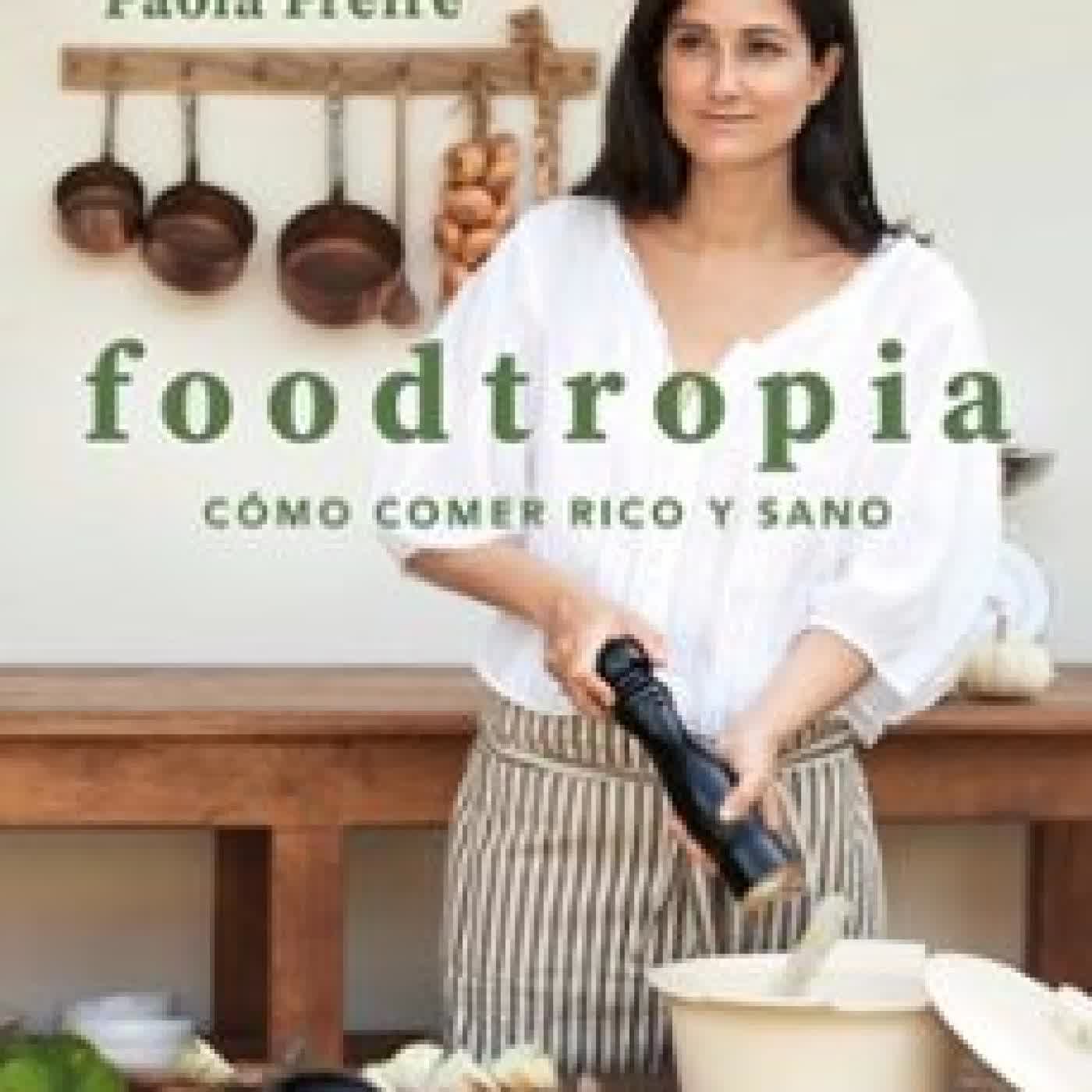 FOODTROPIA: COMO COMER RICO Y SANO PAOLA FREIRE