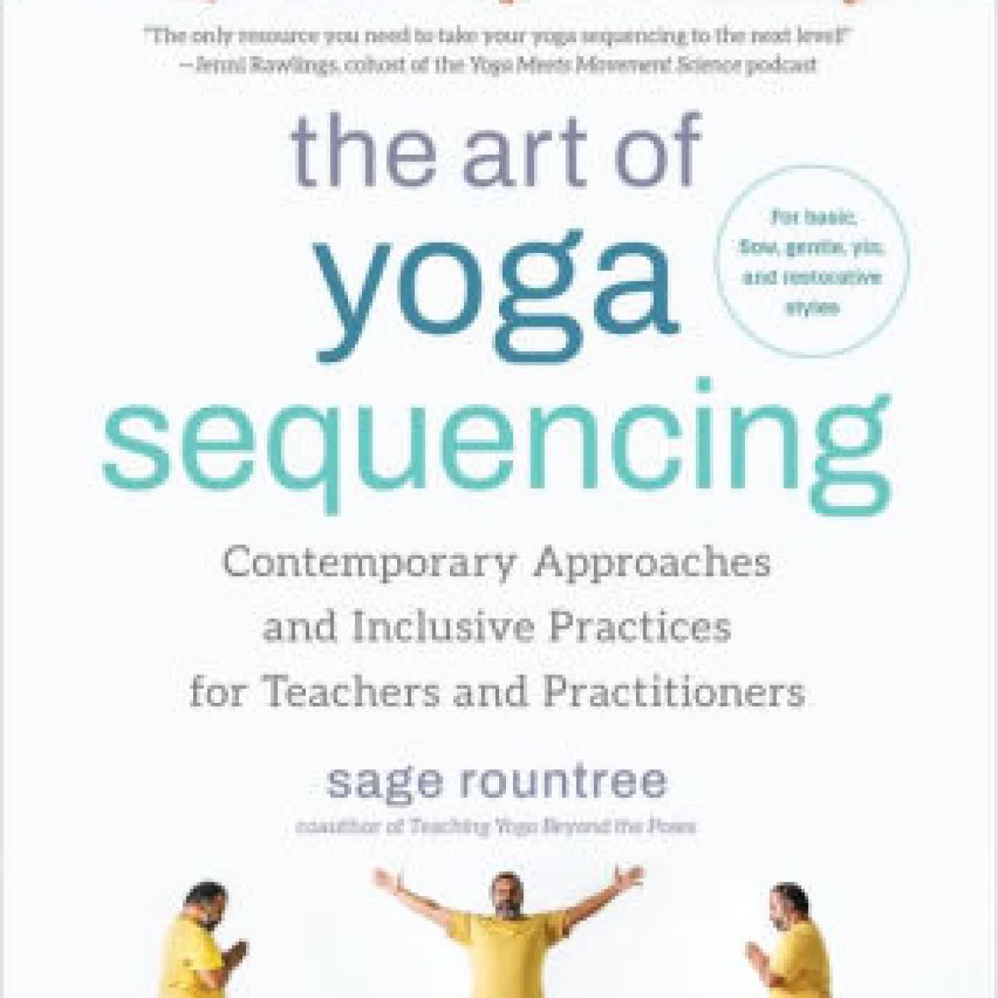 Read online: The Art of Yoga Sequencing: Contemporary Approaches and Inclusive Practices for Teachers and Practitioners--For basic, flow, gentle, yin, and restorative styles by Sage Rountree