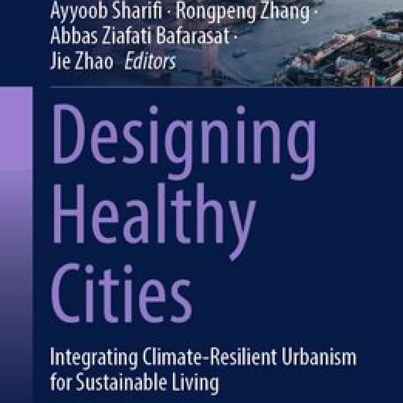 Read online: Designing Healthy Cities: Integrating Climate-Resilient Urbanism for Sustainable Living by Ali Cheshmehzangi, Jian Zuo, Ayyoob Sharifi, Rongpeng Zhang, Abbas Ziafati Bafarasat