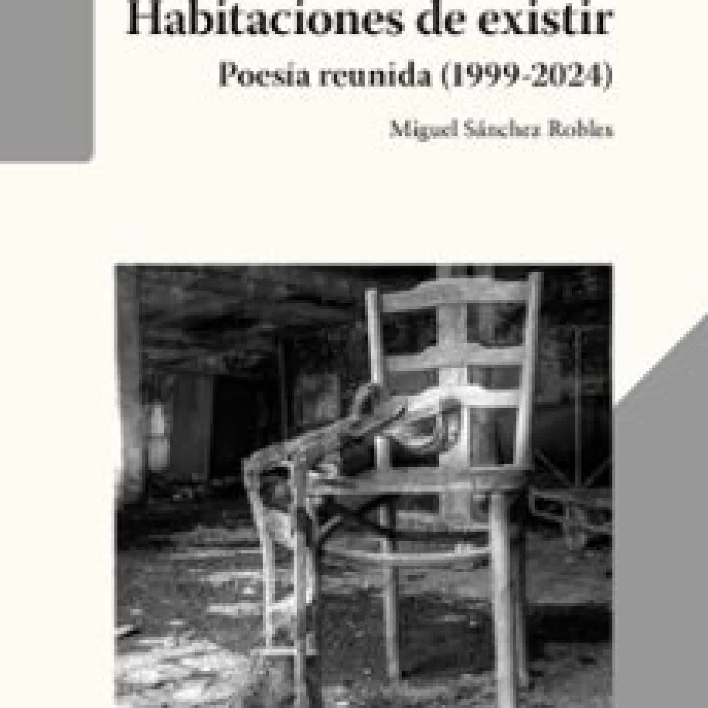 HABITACIONES DE EXISTIR (POESÍA REUNIDA, 1999 - 2024) Miguel Sánchez Robles