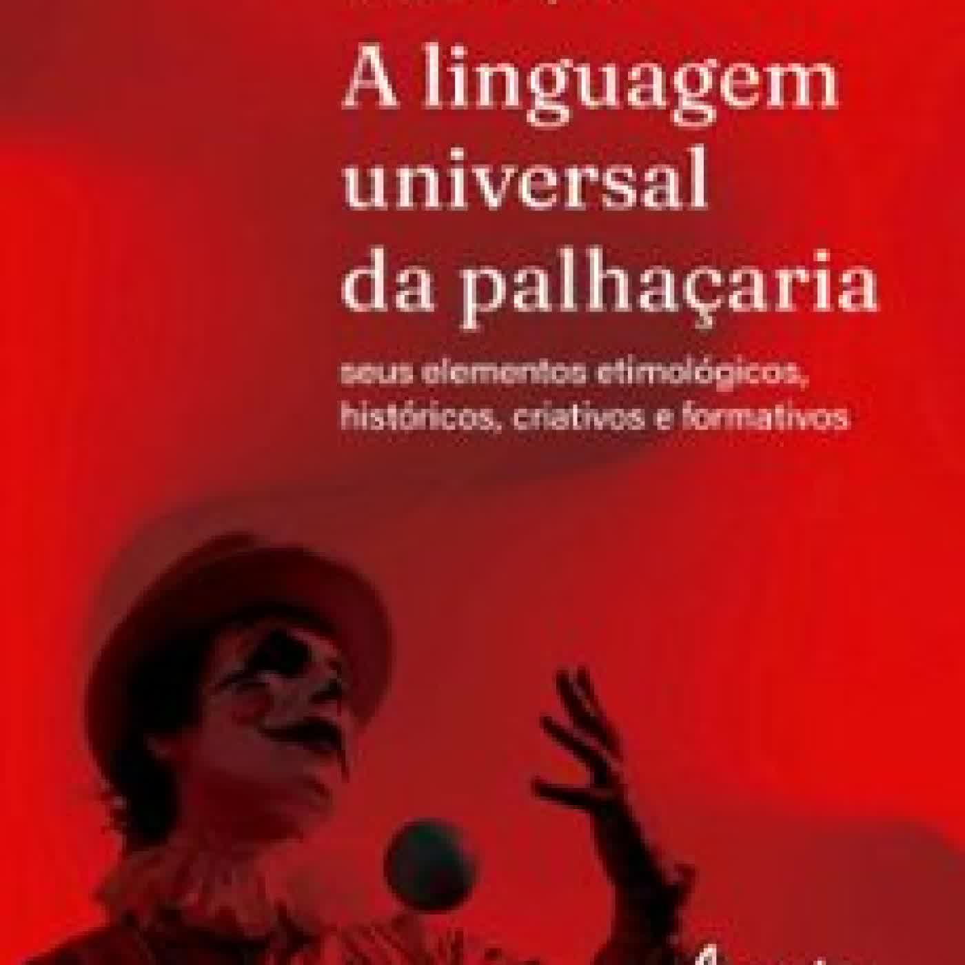 A LINGUAGEM UNIVERSAL DA PALHAÇARIA: SEUS ELEMENTOS ETIMOLÓGICOS, HISTÓRICOS, CRIATIVOS E FORMATIVOS RAFAEL RESENDE MARQUES DA SILVA