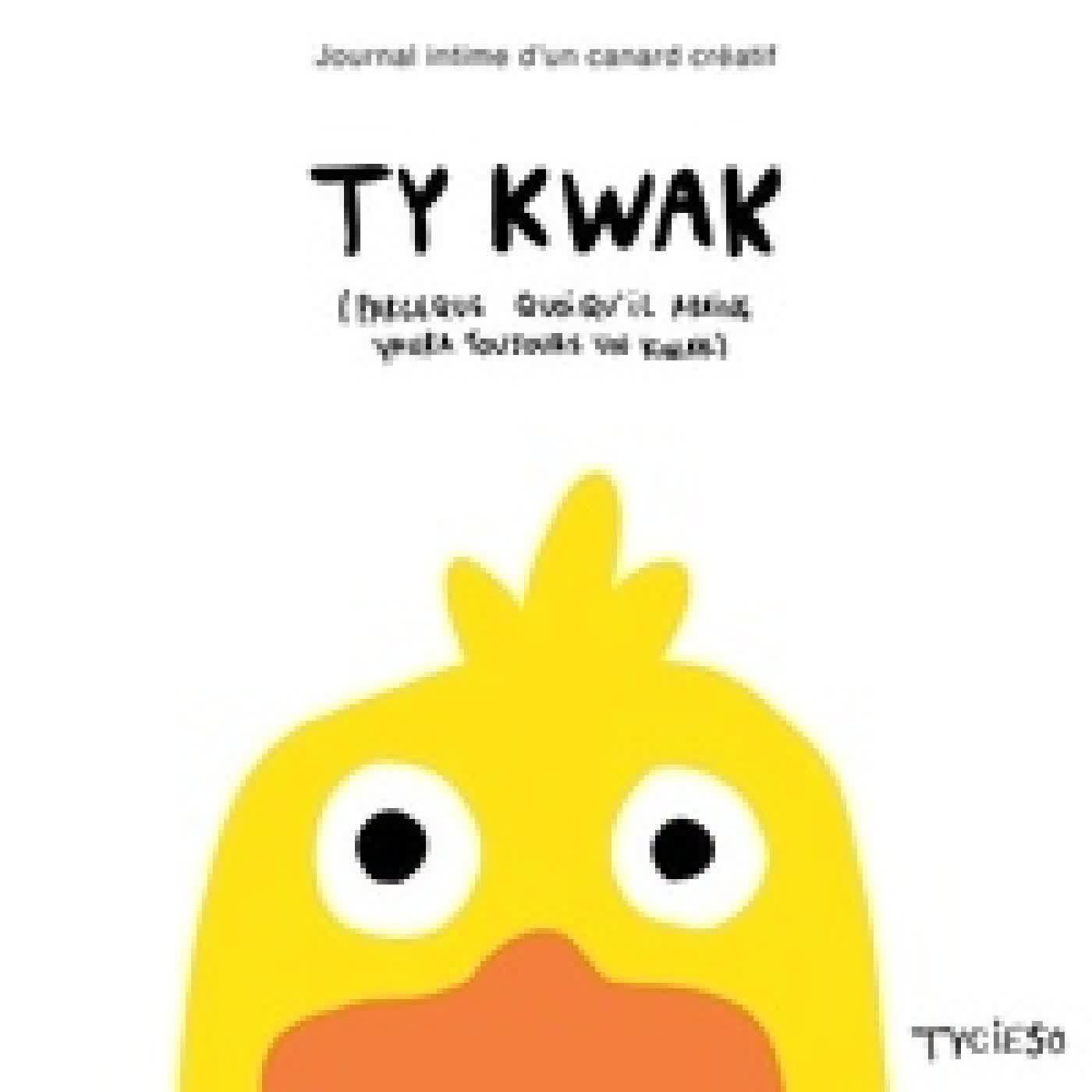 {téléchargement} Ty Kwak (parceque quoiqu'il arrive yaura toujours un kwak). Journal intime d'un canard créatif