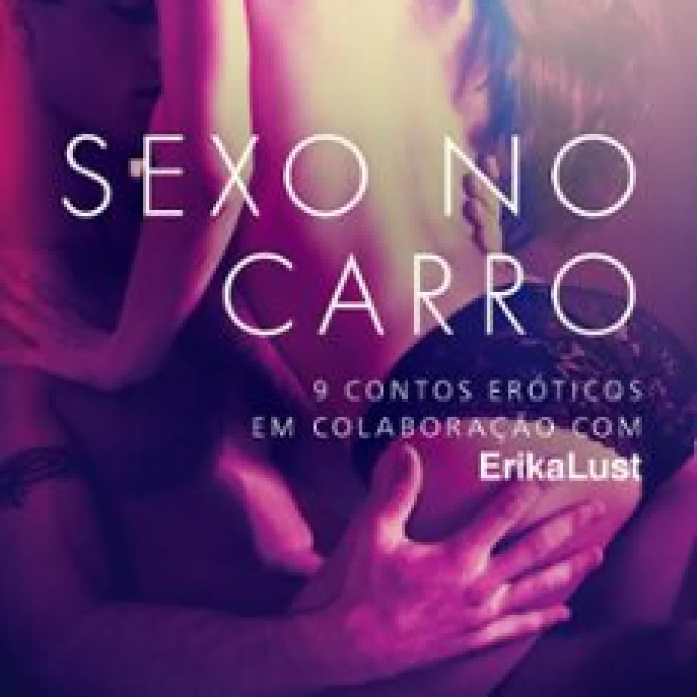 SEXO NO CARRO: 9 CONTOS ERÓTICOS EM COLABORAÇÃO COM ERIKA LUST
