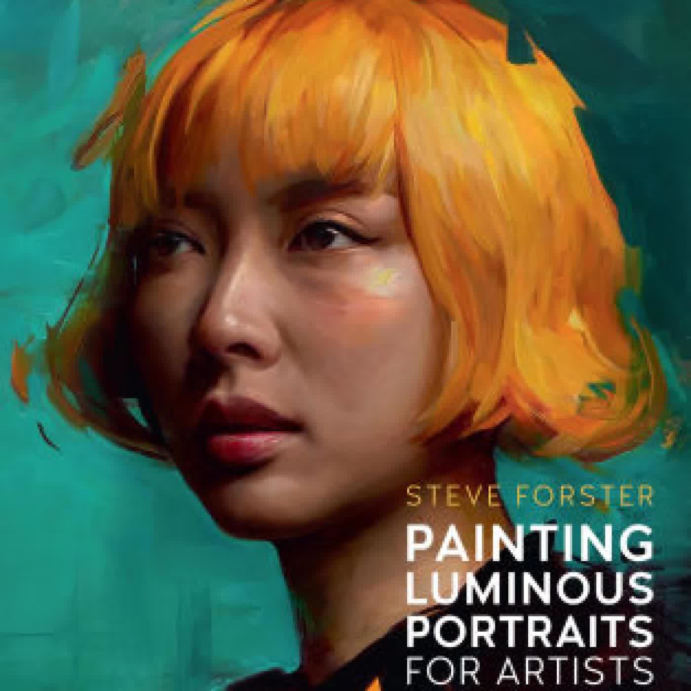 Painting Luminous Portraits for Artists: An Essential Guide to Painting Facial Features, Fleshtones, Light, and Form by Steve Forster, Stephen Bauman on Iphone New Format