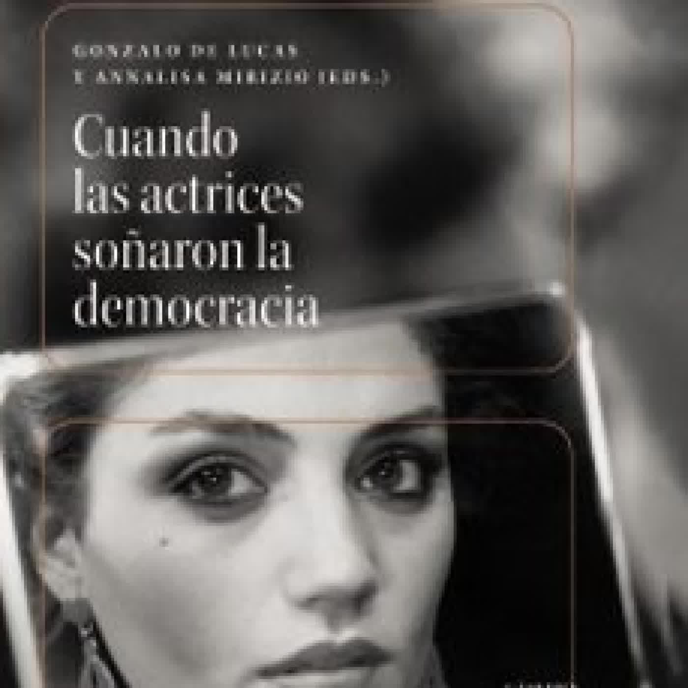CUANDO LAS ACTRICES SOÑARON LA DEMOCRACIA GONZALO DE LUCAS, ANNALISA MIRIZIO