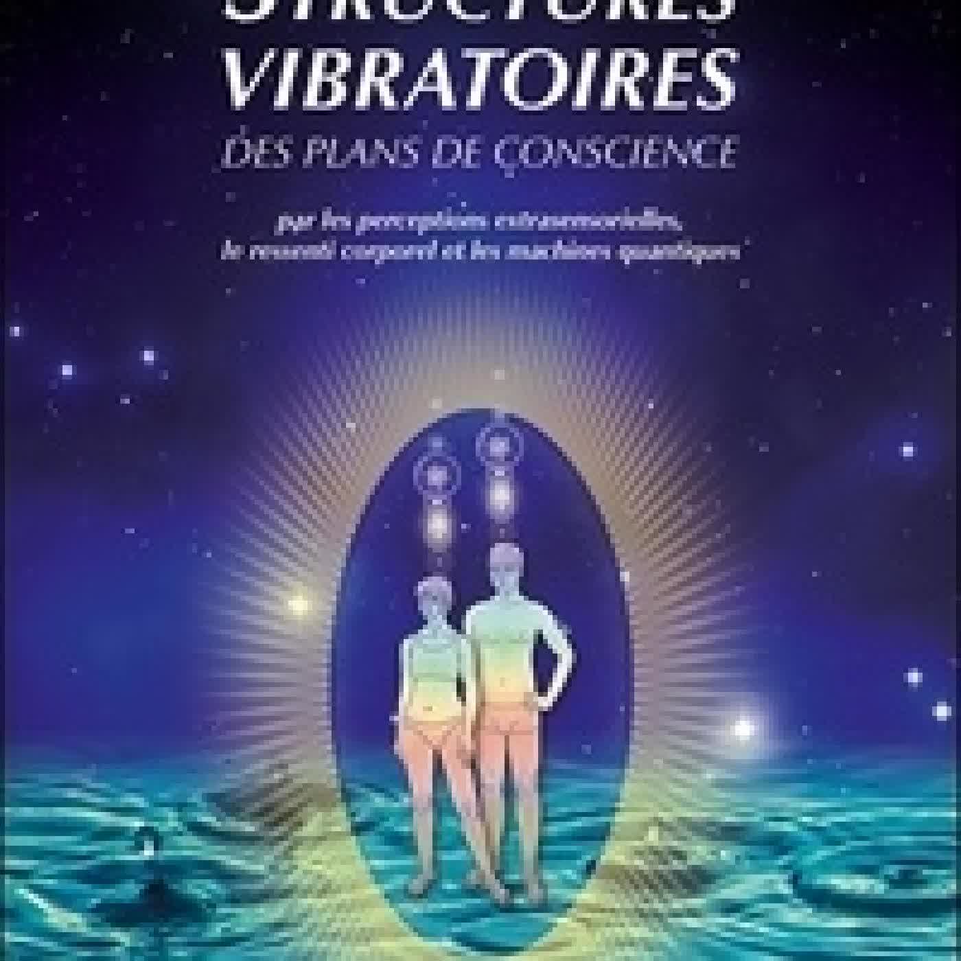 Lire en ligne : Structures vibratoires - Des plans de conscience par les perceptions extrasensorielles, le ressenti corporel et les machines quantiques