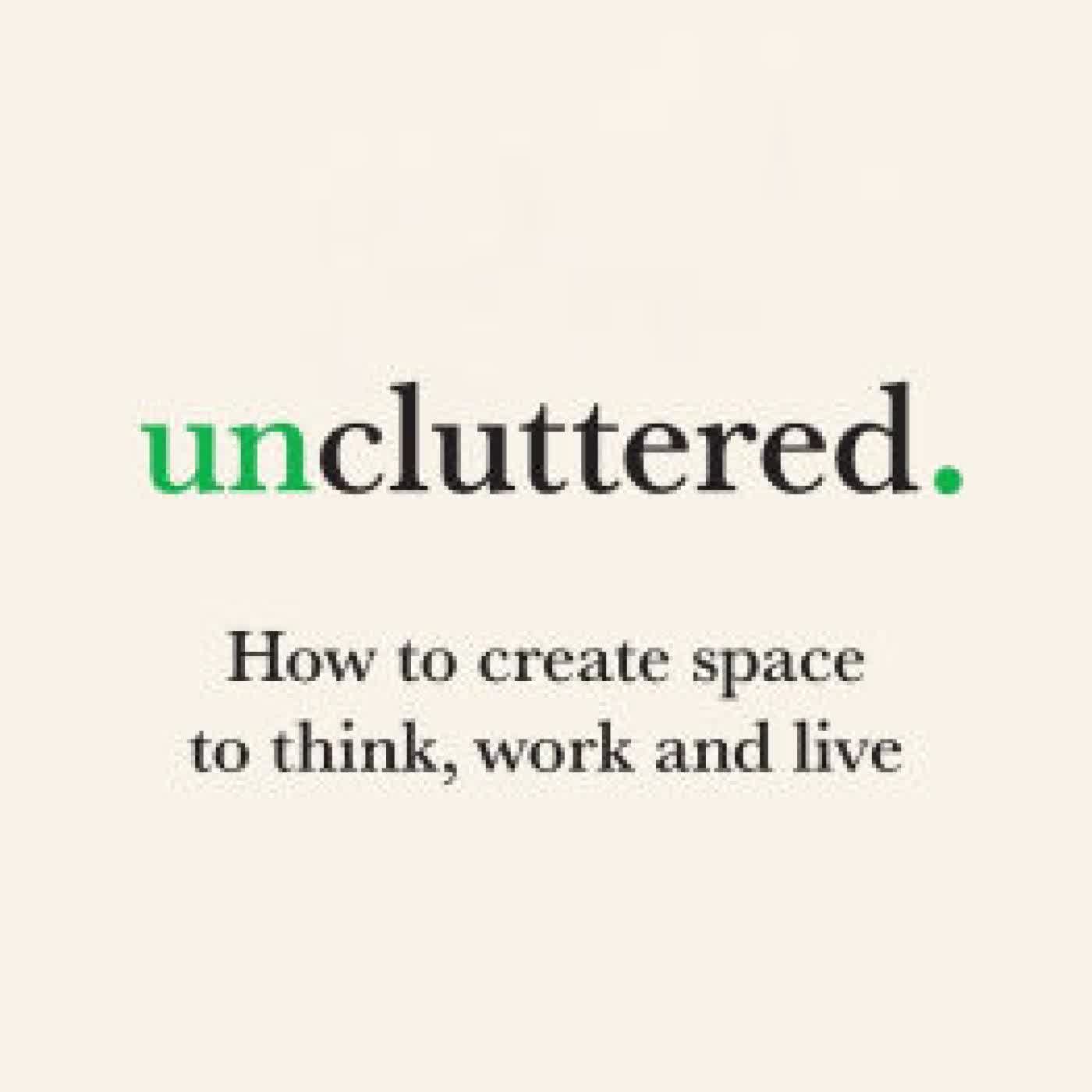 Uncluttered: How to create space to think, work and live by Ingrid Pope on Iphone New Format