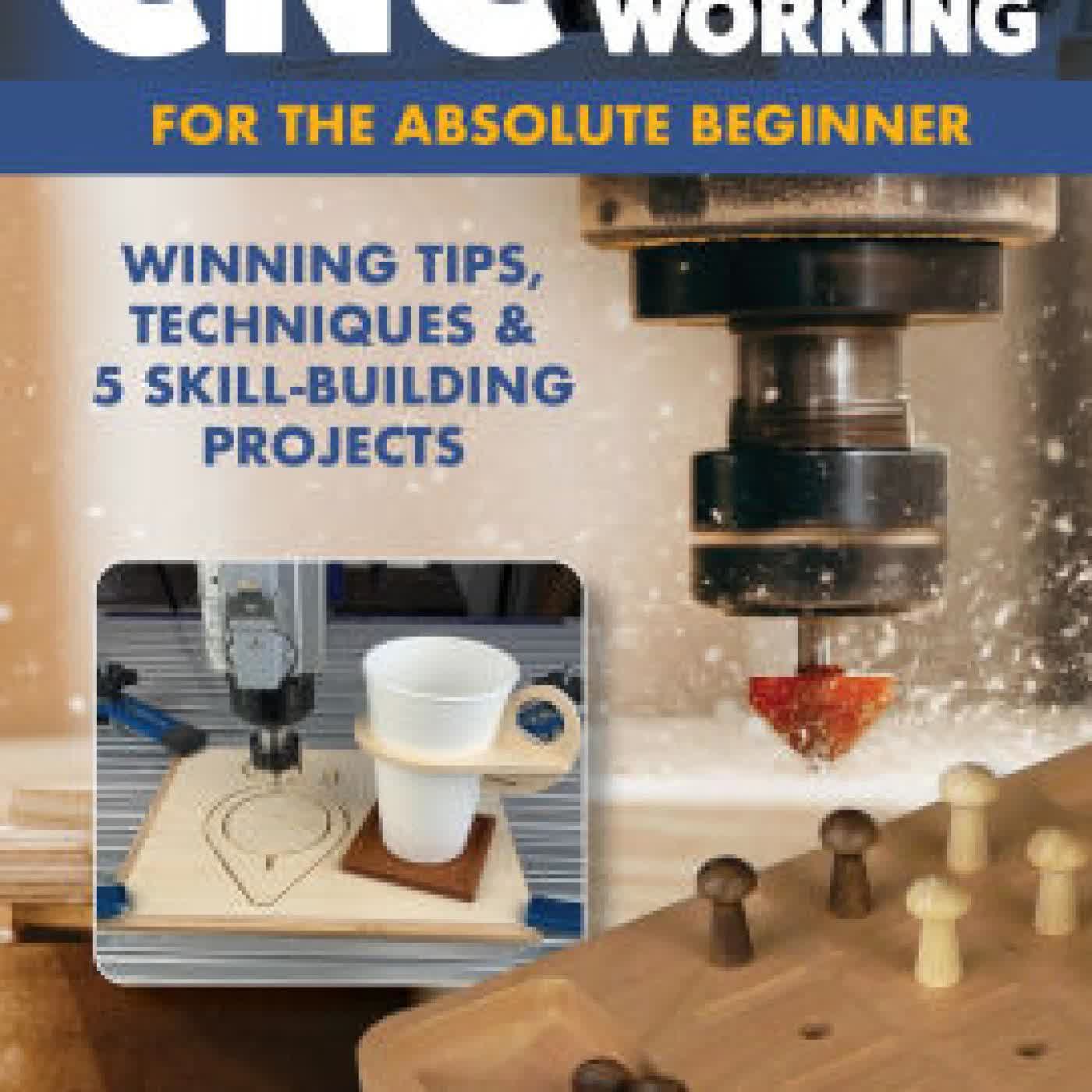CNC Woodworking for the Absolute Beginner: Winning Tips, Techniques & 5 Skill-Building Projects by Ralph Bagnall on Iphone New Format
