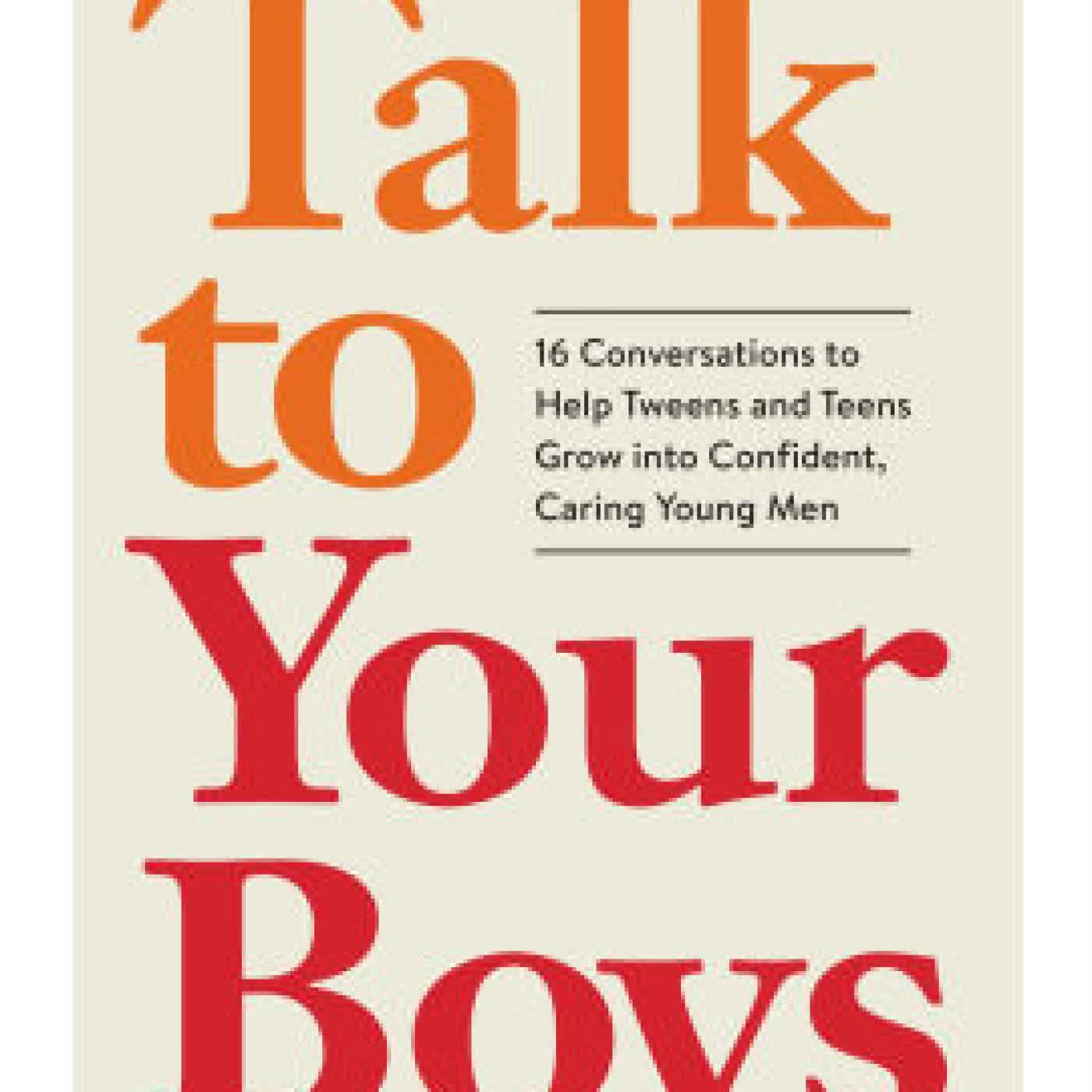 Read online: Talk to Your Boys: 16 Conversations to Help Tweens and Teens Grow into Confident, Caring Young Men by Joanna Schroeder, Christopher Pepper