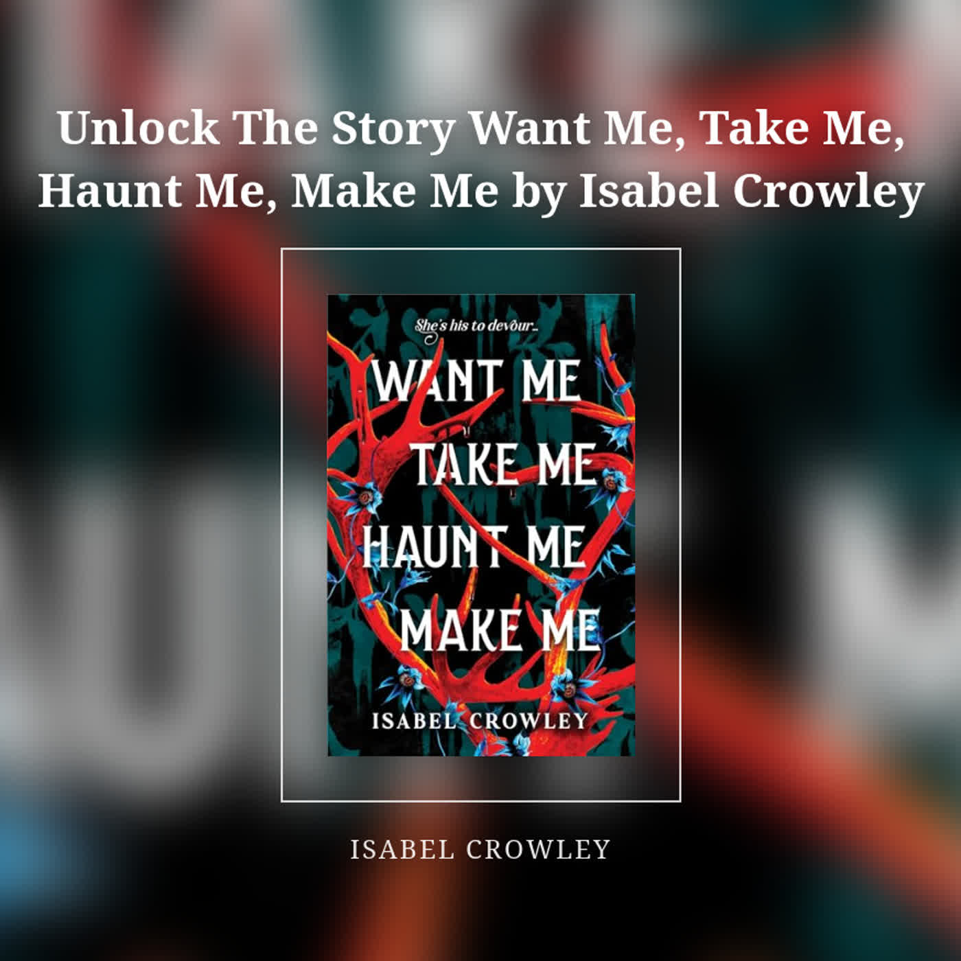 Unlock The Story Want Me, Take Me, Haunt Me, Make Me by Isabel Crowley episode artwork