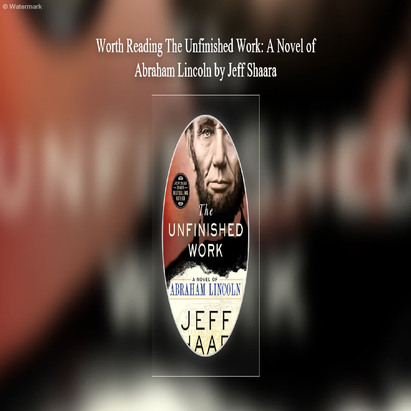  Worth Reading The Unfinished Work: A Novel of Abraham Lincoln by Jeff Shaara  episode artwork
