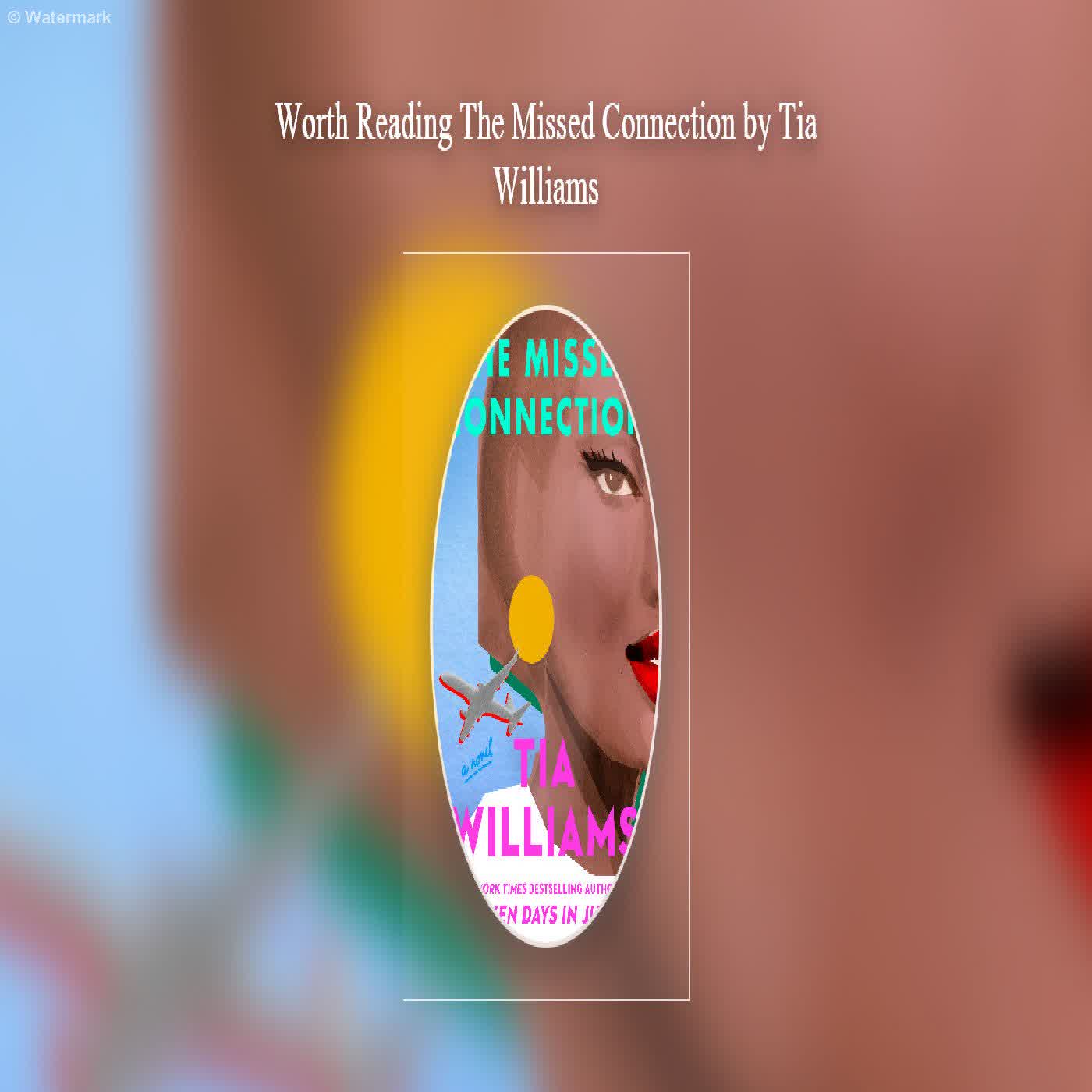  Worth Reading The Missed Connection by Tia Williams  episode artwork
