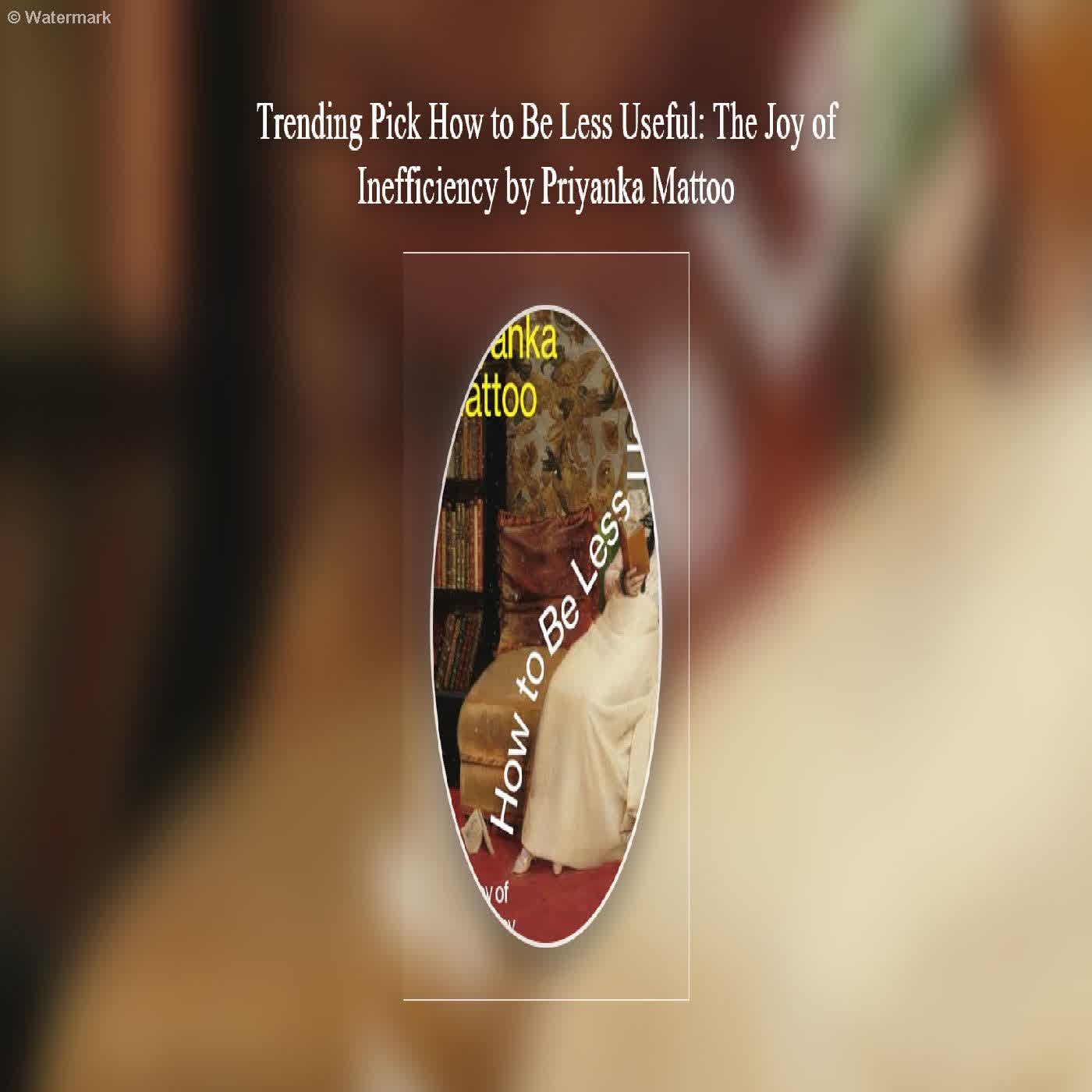  Trending Pick How to Be Less Useful: The Joy of Inefficiency by Priyanka Mattoo  episode artwork